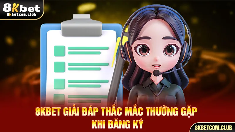 8Kbet giải đáp thắc mắc thường gặp khi đăng ký
