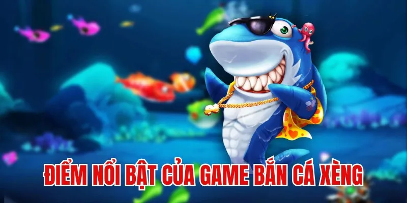 Đánh giá các điểm nổi bật của sản phẩm bắn cá xèng