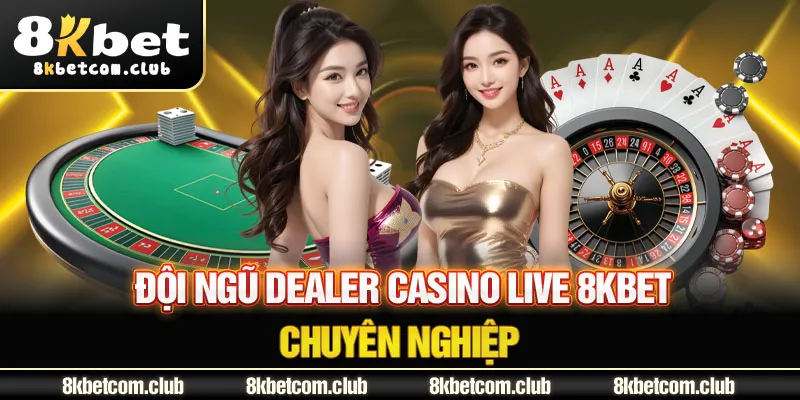 Đội ngũ dealer casino live 8Kbet chuyên nghiệp