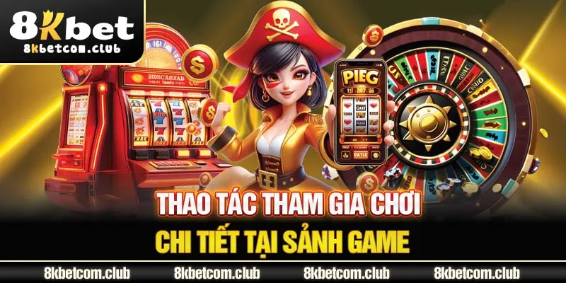 Thao tác tham gia chơi chi tiết tại sảnh game