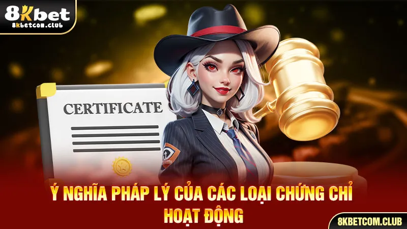 Ý nghĩa pháp lý của các loại chứng chỉ hoạt động